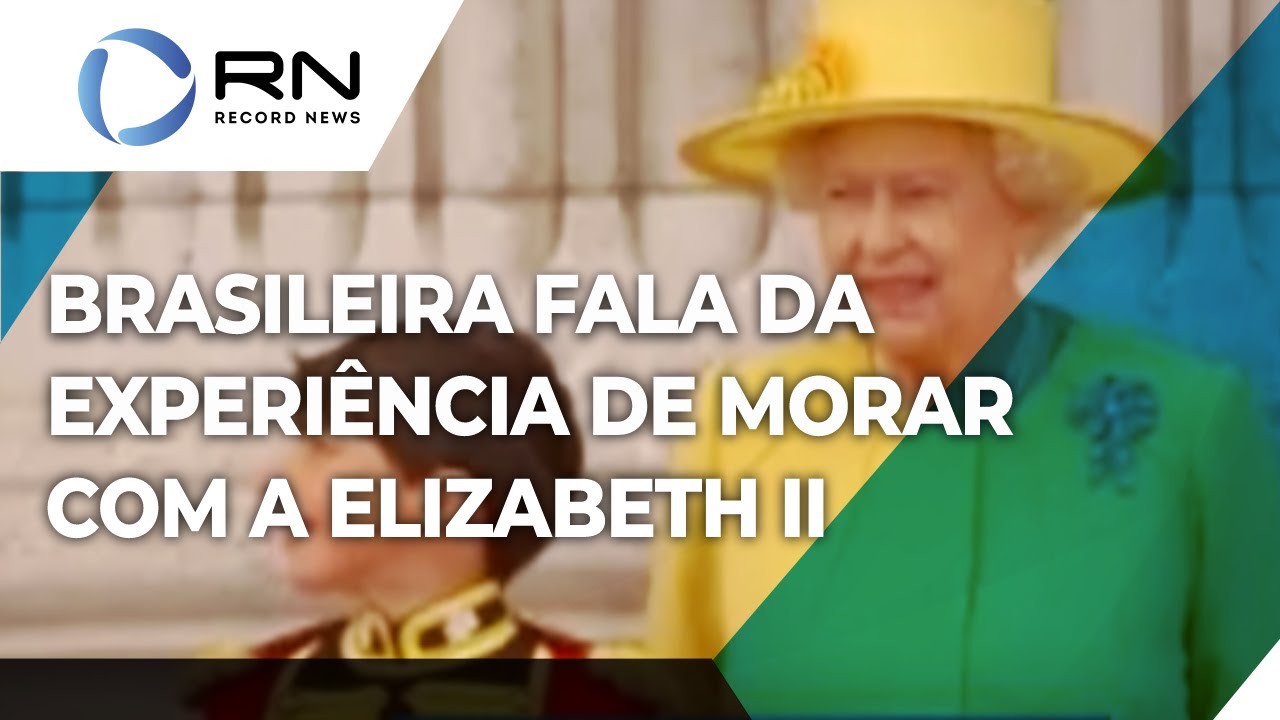 Brasileira fala da experiência de morar com a Rainha Elizabeth II