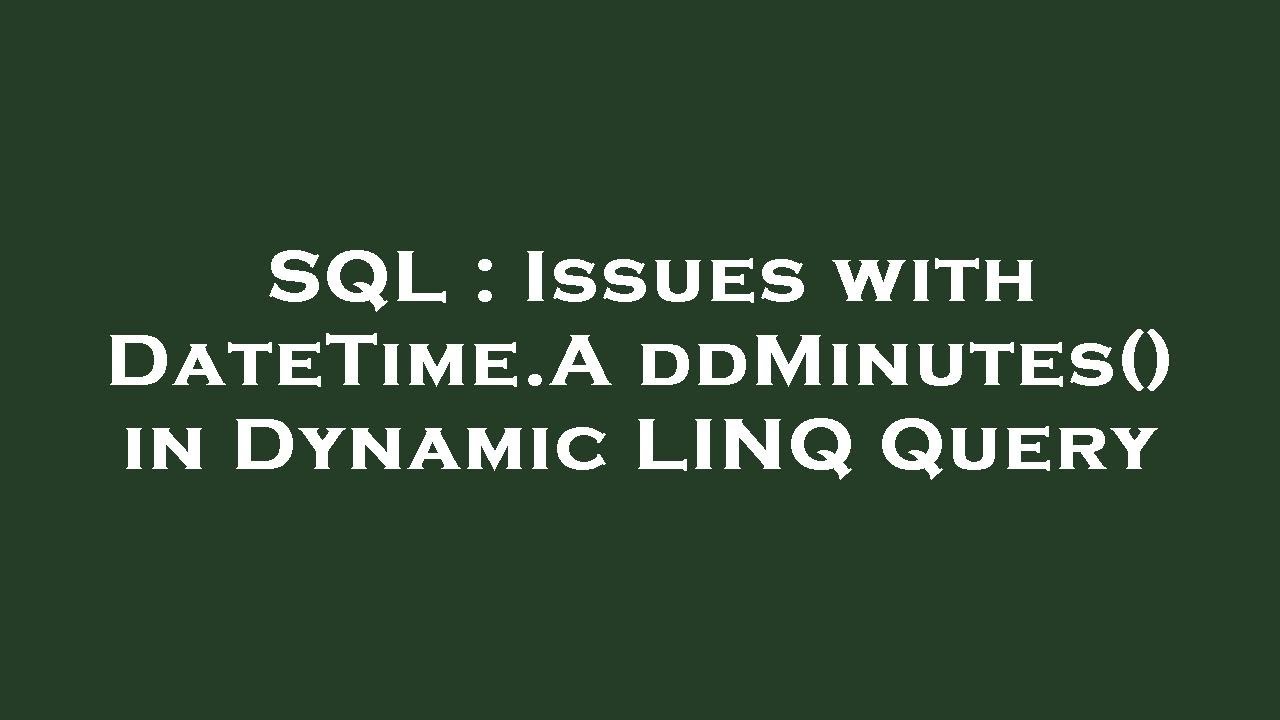 SQL : Issues with DateTime.AddMinutes() in Dynamic LINQ Query - YouTube