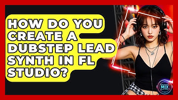 How Do You Create A Dubstep Lead Synth In FL Studio? - Electronic Mix Masters