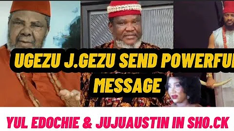 UGEZU J.GEZU SEND POWERFUL MESSAGE TO PETE EDOCHIE, YUL EDOCHIE & JUJUAUSTIN