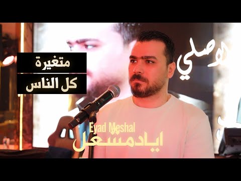      اياد مشعل متغيرة كل الناس