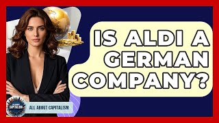Is Aldi A German Company? - All About Capitalism