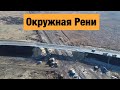 Окружная Рени. Строительство окружной дороги в городе Рени.