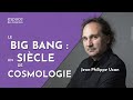  jeanphilippe uzan le big bang  un sicle de cosmologie