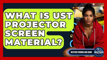 What Is UST Projector Screen Material? - NextGen Viewing and Audio