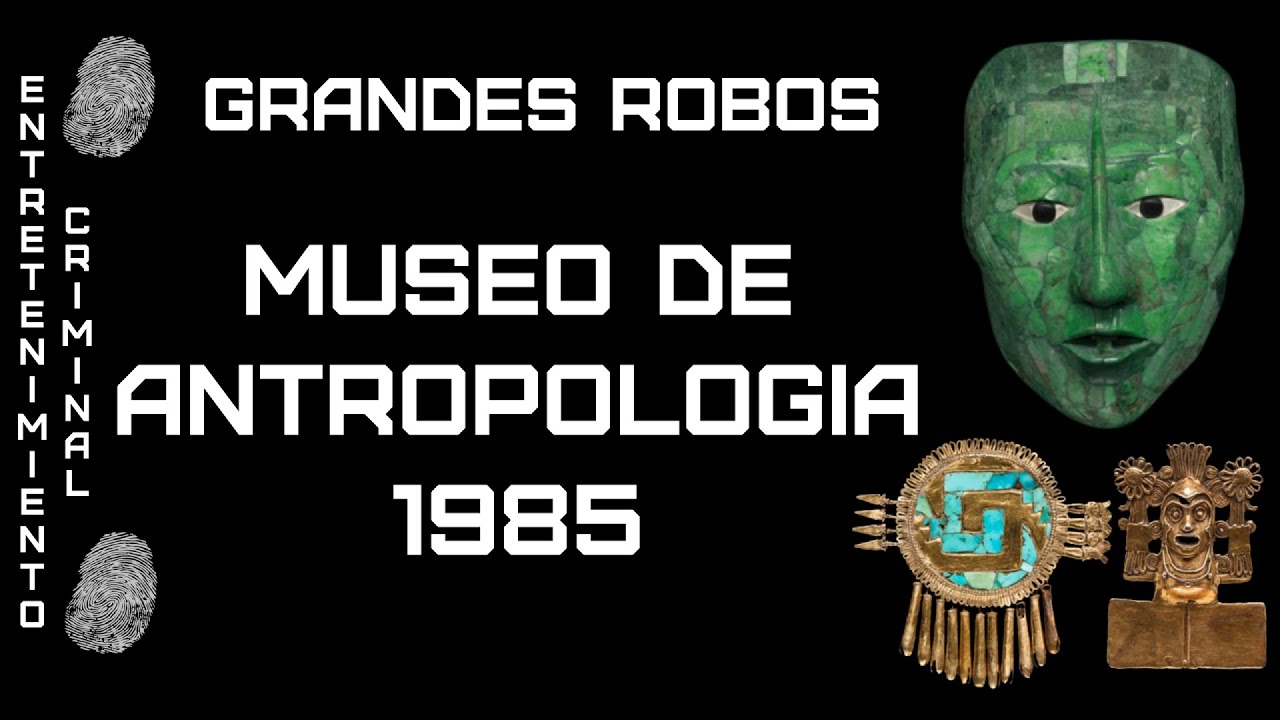Crimen y Cultura: El Robo al Museo de Antropología de México (1985
