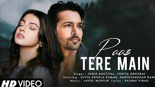 Download Lagu Paas Tere Main - Lyrics | Javed-Mohsin | Shreya Ghoshal | Jubin Nautiyal | Romantic Hindi Song MP3