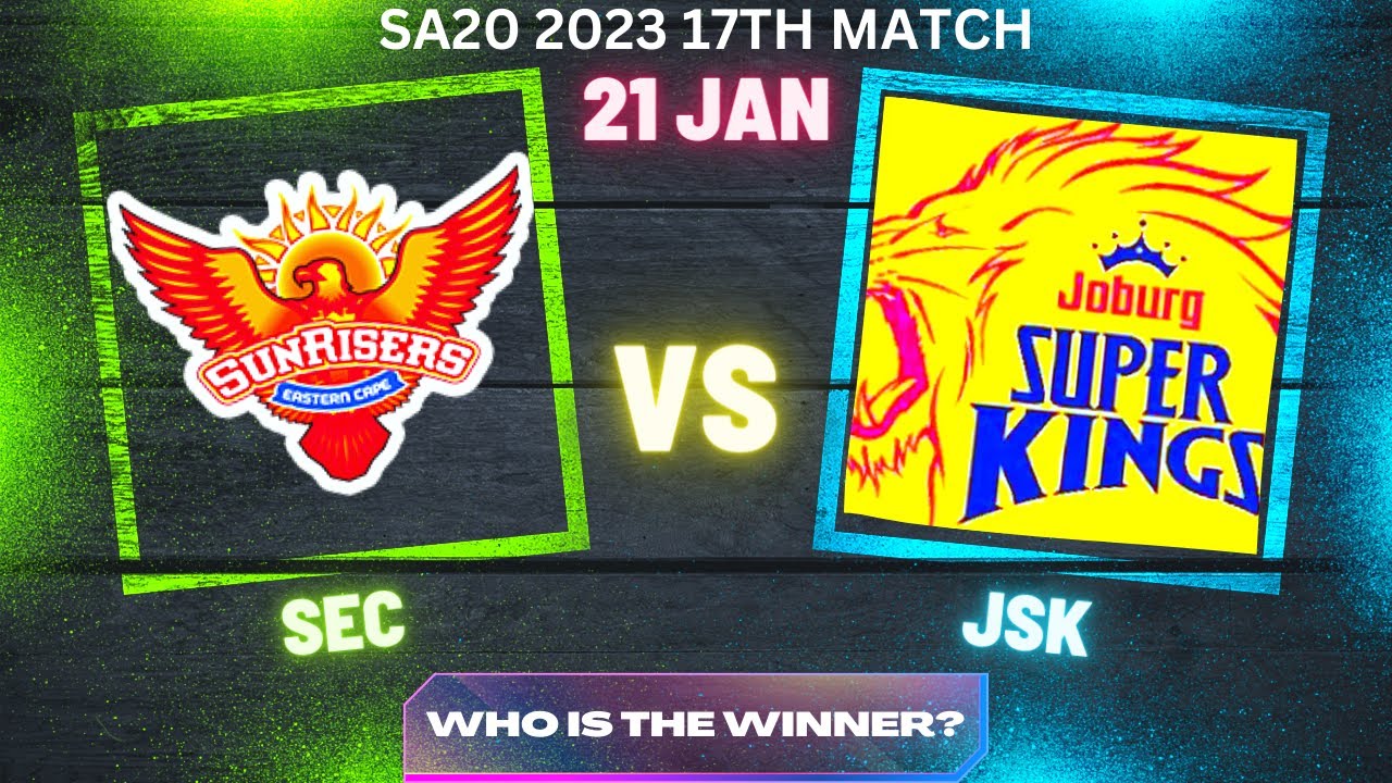 SA20, 2023 :Sunrisers Eastern Cape vs Joburg Super Kings 17th Match Prediction | SEC vs JSK Dream11