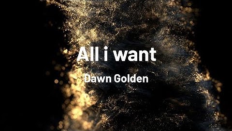 Dawn golden all i want lyrics