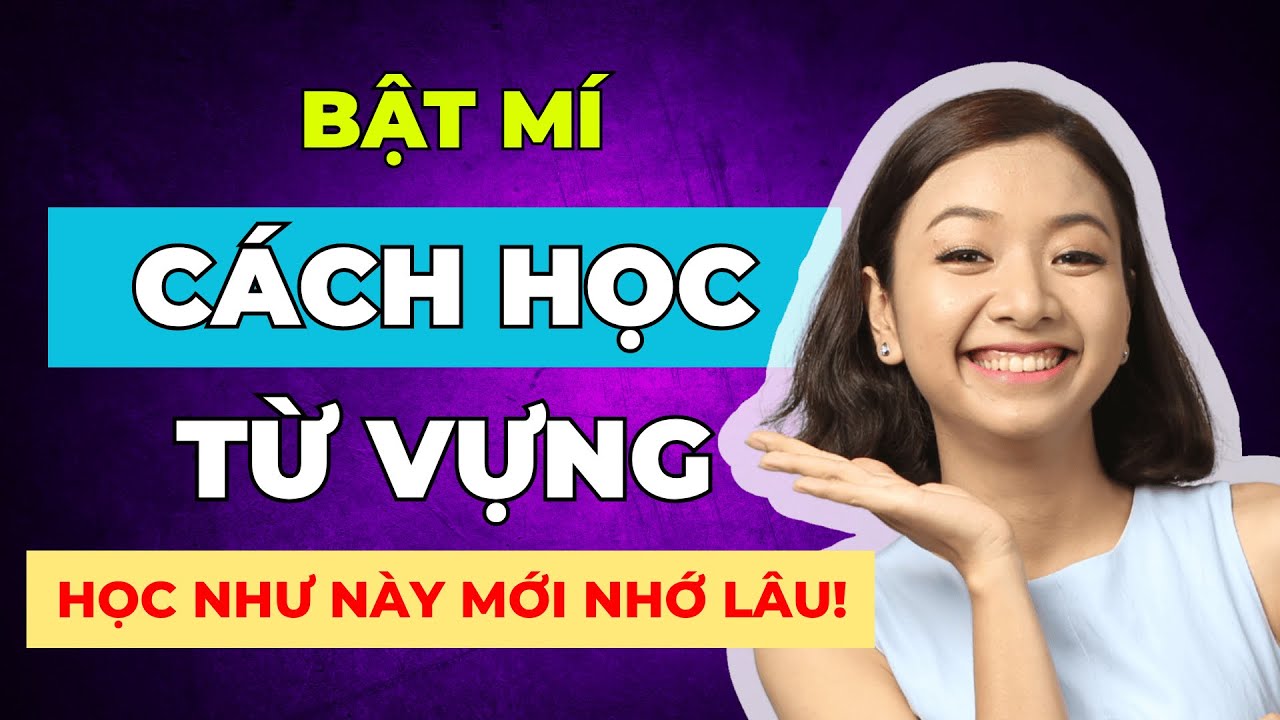 (Mẹo Hay) 6 Cách Học Từ Vựng Tiếng Anh Siêu Hiệu Quả PHẢI BIẾT Để Lên Trình Nhanh