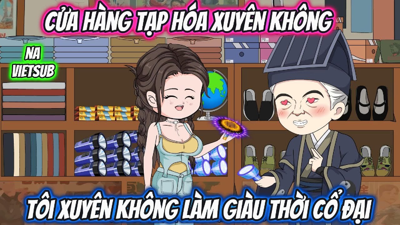 Cửa Hàng Tạp Hóa Xuyên Không Tôi Xuyên Không Làm Giàu Thời Cổ Đại | Na VietSub