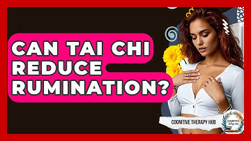 Can Tai Chi Reduce Rumination? - Cognitive Therapy Hub