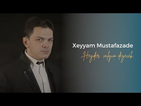 Xayyam Mustafazade - Heyder Xalqım Deyecek