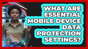 What Are Essential Mobile Device Data Protection Settings?