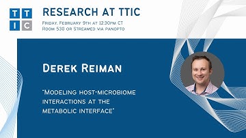 "Modeling host-microbiome interactions at the metabolic interface" - Derek Reiman, Research at TTIC