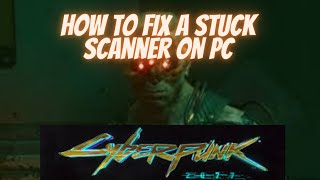 How to get your scanner unstuck in cyberpunk.