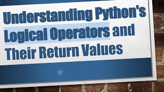 Understanding Python's Logical Operators and Their Return Values