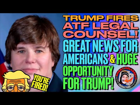 Trump Fires ATF Legal Counsel!..Great News for Americans & Huge Opportunity for Trump!