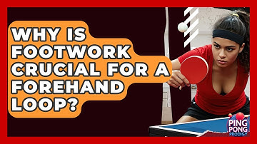 Why Is Footwork Crucial For A Forehand Loop? - Ping Pong Prodigy