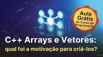 C++ Arrays e Vetores: qual foi a motivação para criá-los?