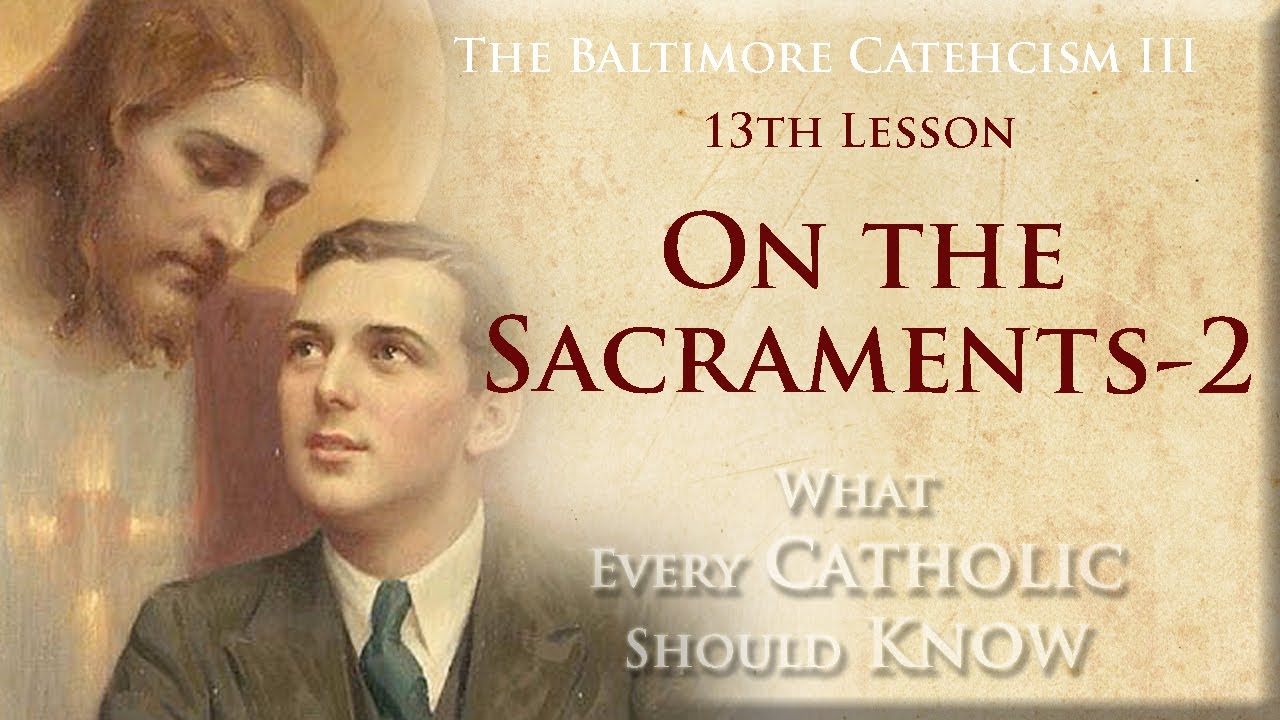 The Baltimore Catechism 3-L.13 On the Sacraments (Part 2)