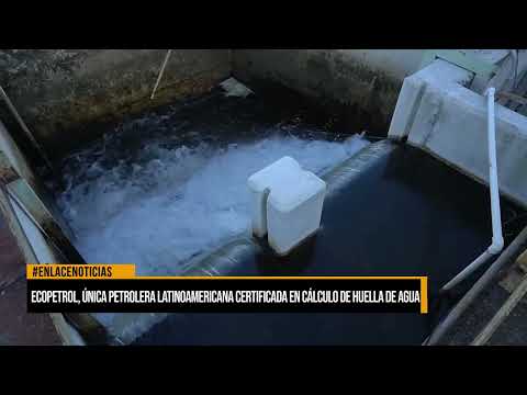 Ecopetrol unica petrolera latinoamericana certificada en cálculo de huella de agua