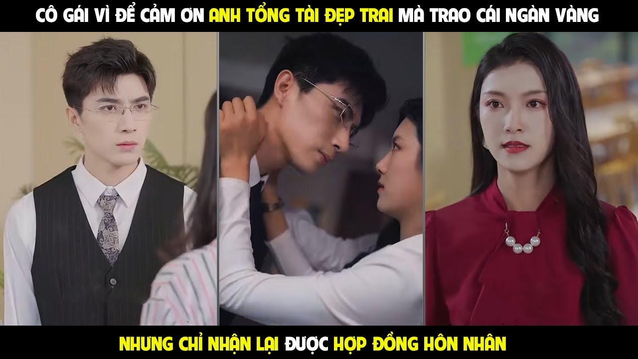 Tình Yêu Hay Cảm Xúc | Cô gái xinh đẹp vì để cảm ơn anh tổng tài mà trao cái ngàn vàng