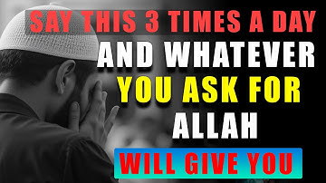 Say This 3 Times A Day, And Allah Will Grant You Whatever You Ask | ISLAM