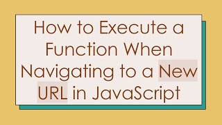 How to Execute a Function When Navigating to a New URL in JavaScript