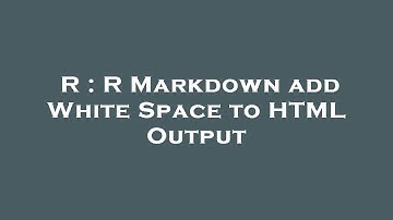 R : R Markdown add White Space to HTML Output