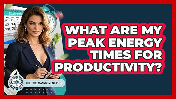 What Are My Peak Energy Times For Productivity? - The Time Management Pro