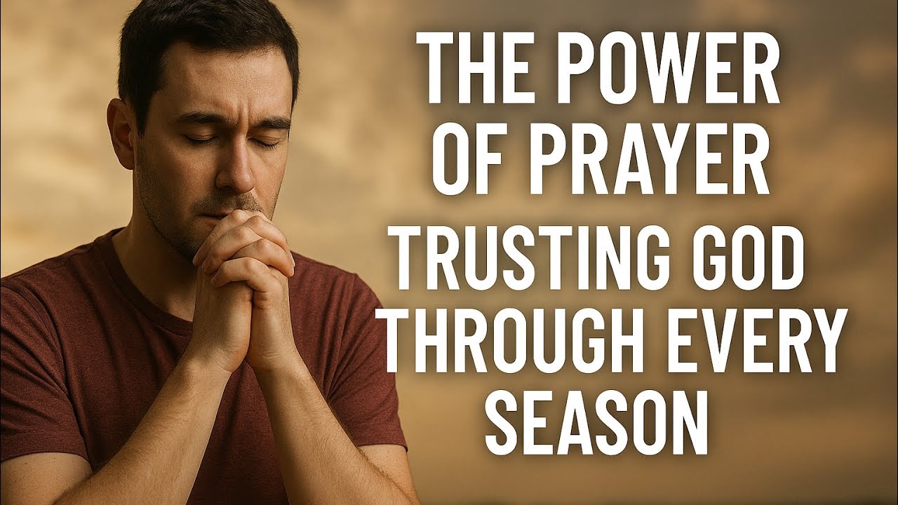 The Power of Prayer | Trusting God Through Every Season - YouTube