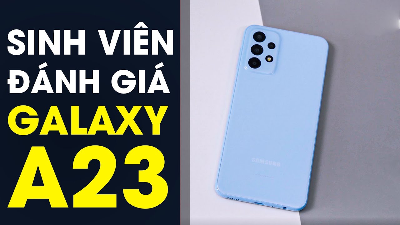 Đánh giá Galaxy A23: Dưới góc độ của sinh viên vừa học vừa làm