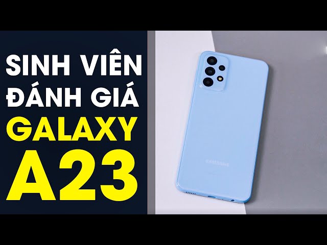 Đánh giá Galaxy A23: Dưới góc độ của sinh viên vừa học vừa làm