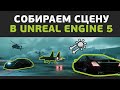 Как собрать сцену в Unreal Engine 5