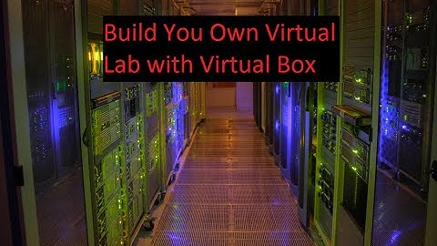 Create Your Free Virtual Lab Environment with Virtual Box