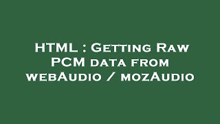 Details HTML : Getting Raw PCM data from webAudio / mozAudio News