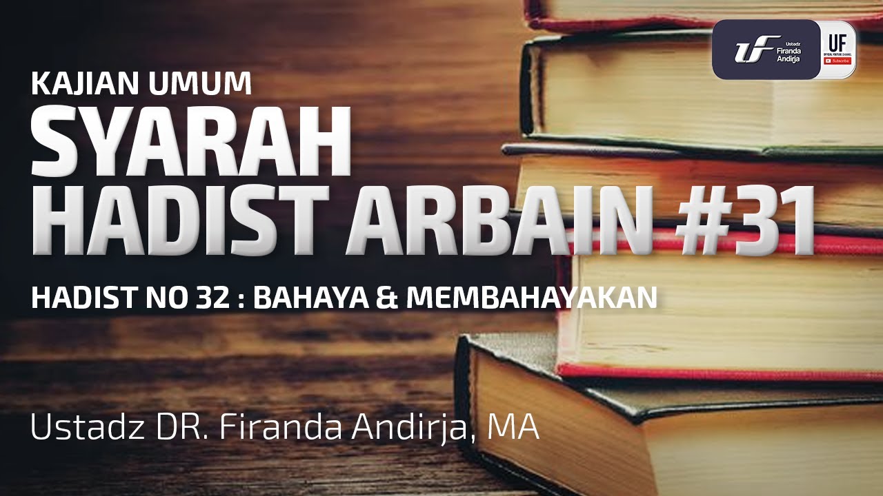 Syarah Hadits Arbain #31 - Bahaya dan Membahayakan - Ustadz Dr. Firanda Andirja M.A.