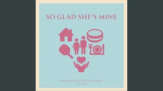 So Glad She's Mine (O'Neill Family Legacy Song)
