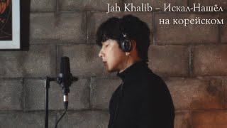 Jah Khalib - Искал-Нашёл на корейском Cover by Song wonsub(송원섭)