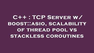 C++ : TCP Server w/ boost::asio, scalability of thread pool vs stackless coroutines