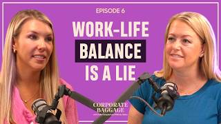 Work Life Balance is a Lie: Corporate Baggage Podcast Episode 6