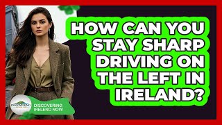How Can You Stay Sharp Driving On The Left In Ireland? - Discovering Ireland Now