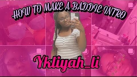 HOW TO MAKE A ADVANCE BADDIE INTRO