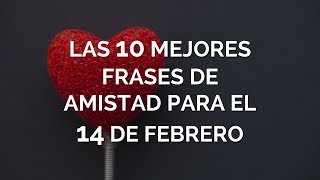 Las 10 Mejores Frases De Amistad Para El 14 De Febrero screenshot 3