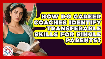 How Do Career Coaches Identify Transferable Skills For Single Parents? - Single Parent Support Hub