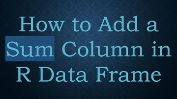 How to Add a Sum Column in R Data Frame