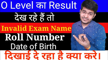O Level Result Invalid Exam Name, Roll Number, Date Of Birth show ker rhi h to kya kare