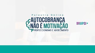 11/02 - Autocobrança Não É Motivação: Perfeccionismo e Adoecimento | BRAPSI