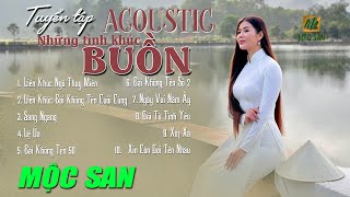 Tuyển Tập Những Tình Khúc Buồn Nhất Acoustic - Mộc San | Nhạc Xưa Bất Hủ